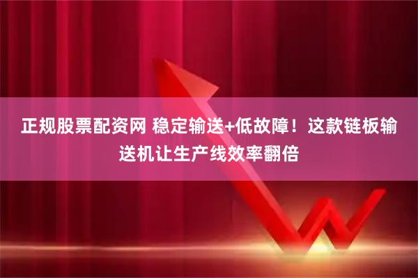 正规股票配资网 稳定输送+低故障！这款链板输送机让生产线效率翻倍