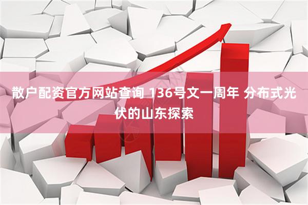散户配资官方网站查询 136号文一周年 分布式光伏的山东探索